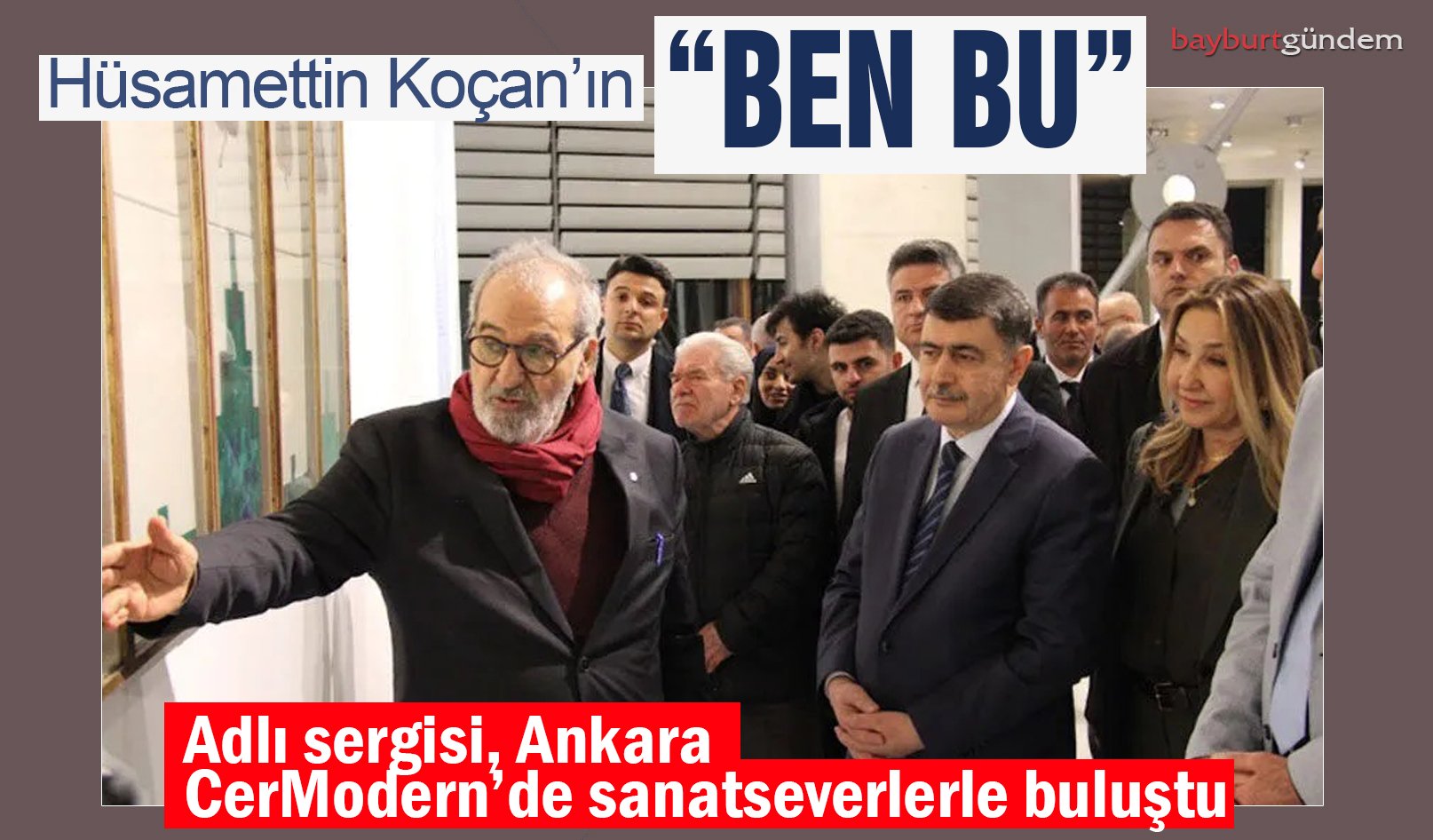 Hüsamettin Koçan’ın“Ben Bu” adlı sergisi, Ankara CerModern’de sanatseverlerle buluştu