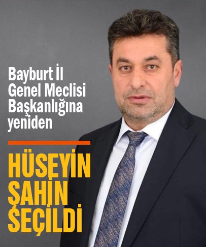 Bayburt İl Genel Meclisi Başkanlığına yeniden Hüseyin Şahin seçildi