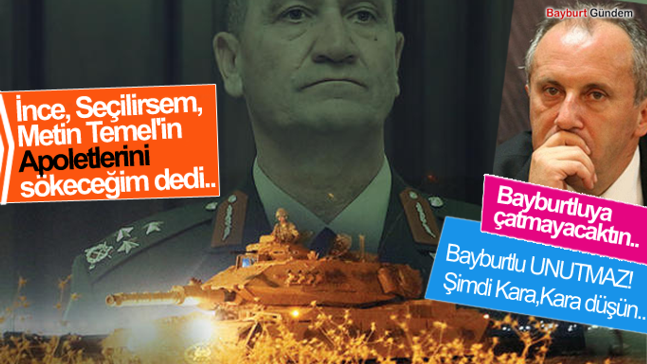 İnce, seçilirsem 30 Ağustosta Metin Temel'in Apoletlerini sökeceğim dedi..