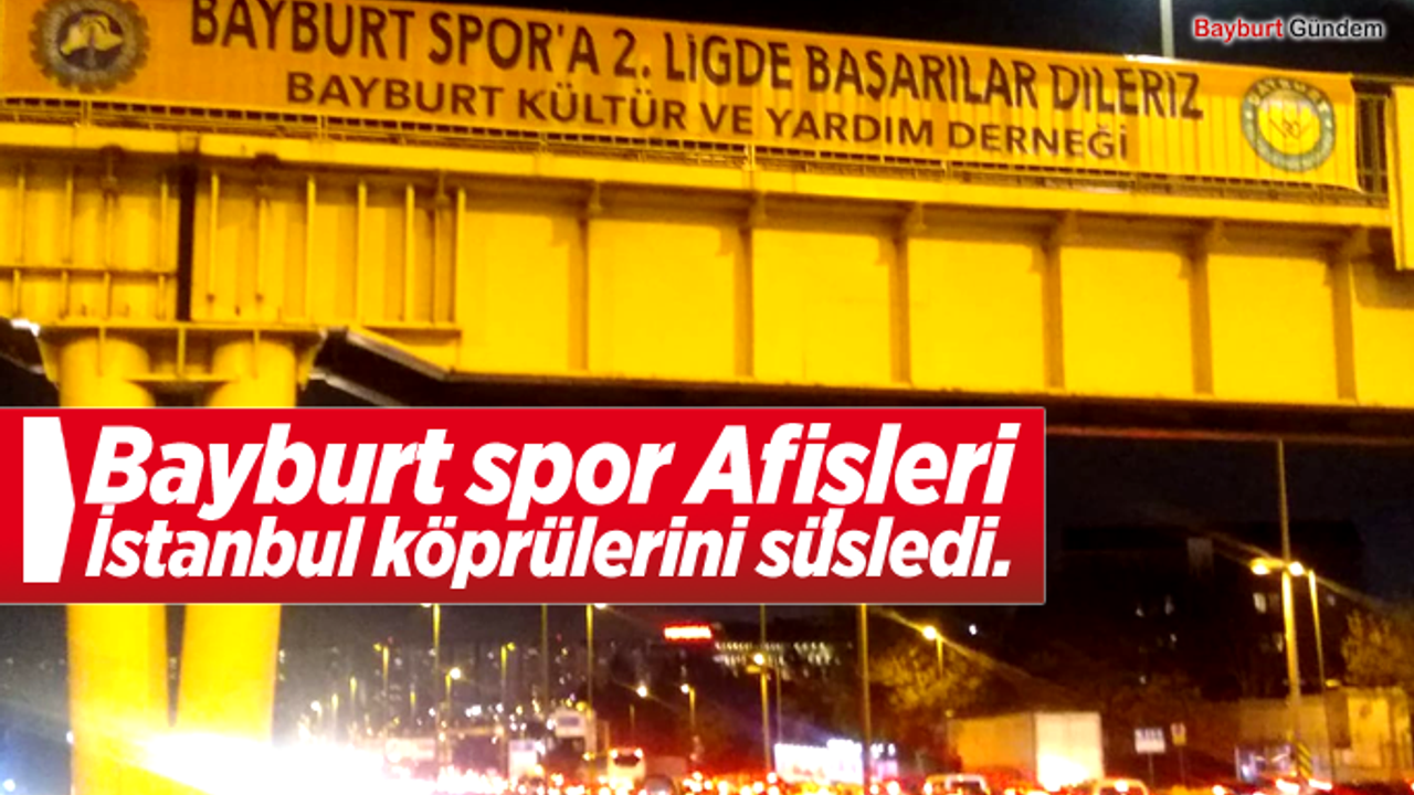 Bayburt spor Afişleri İstanbul köprülerini süsledi.