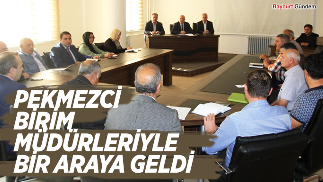 PEKMEZCİ BİRİM MÜDÜRLERİYLE BİR ARAYA GELDİ