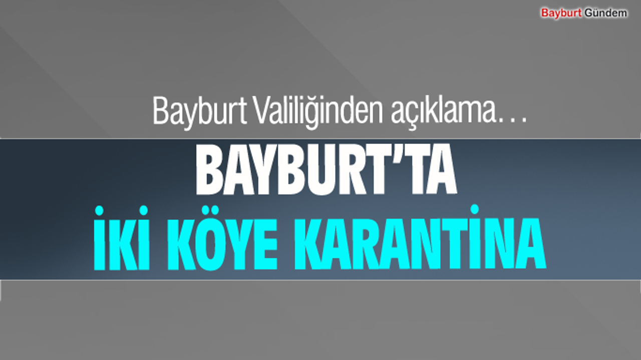 Bayburt'ta iki köy Korona virüs nedeniyle karantinaya alındı