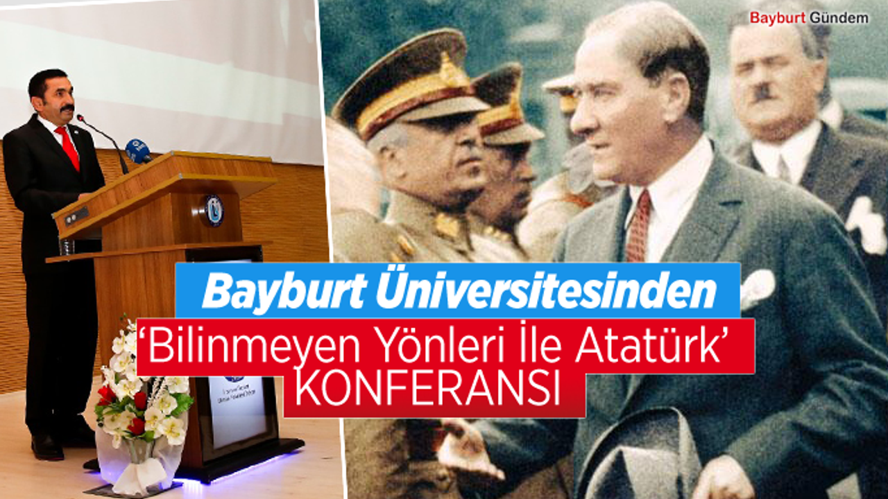 Bayburt Üniversitesinden ‘Bilinmeyen Yönleri İle Atatürk’ Konferansı