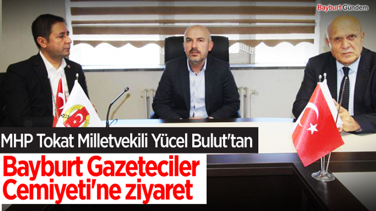 MHP Tokat Milletvekili Yücel Bulut'tan Bayburt Gazeteciler Cemiyeti'ne ziyaret