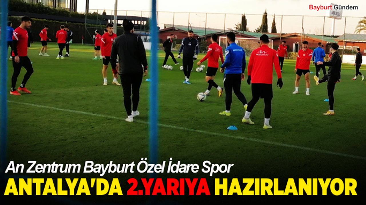 An Zentrum Bayburt Özel İdare Spor Antalya'da 2.yarıya hazırlanıyor.
