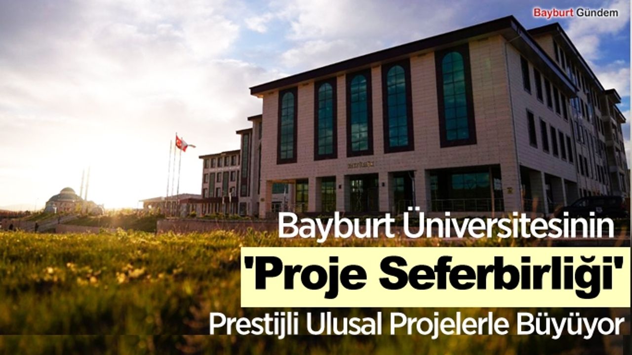 Bayburt Üniversitesinin 'Proje Seferbirliği' Prestijli Ulusal Projelerle Büyüyor