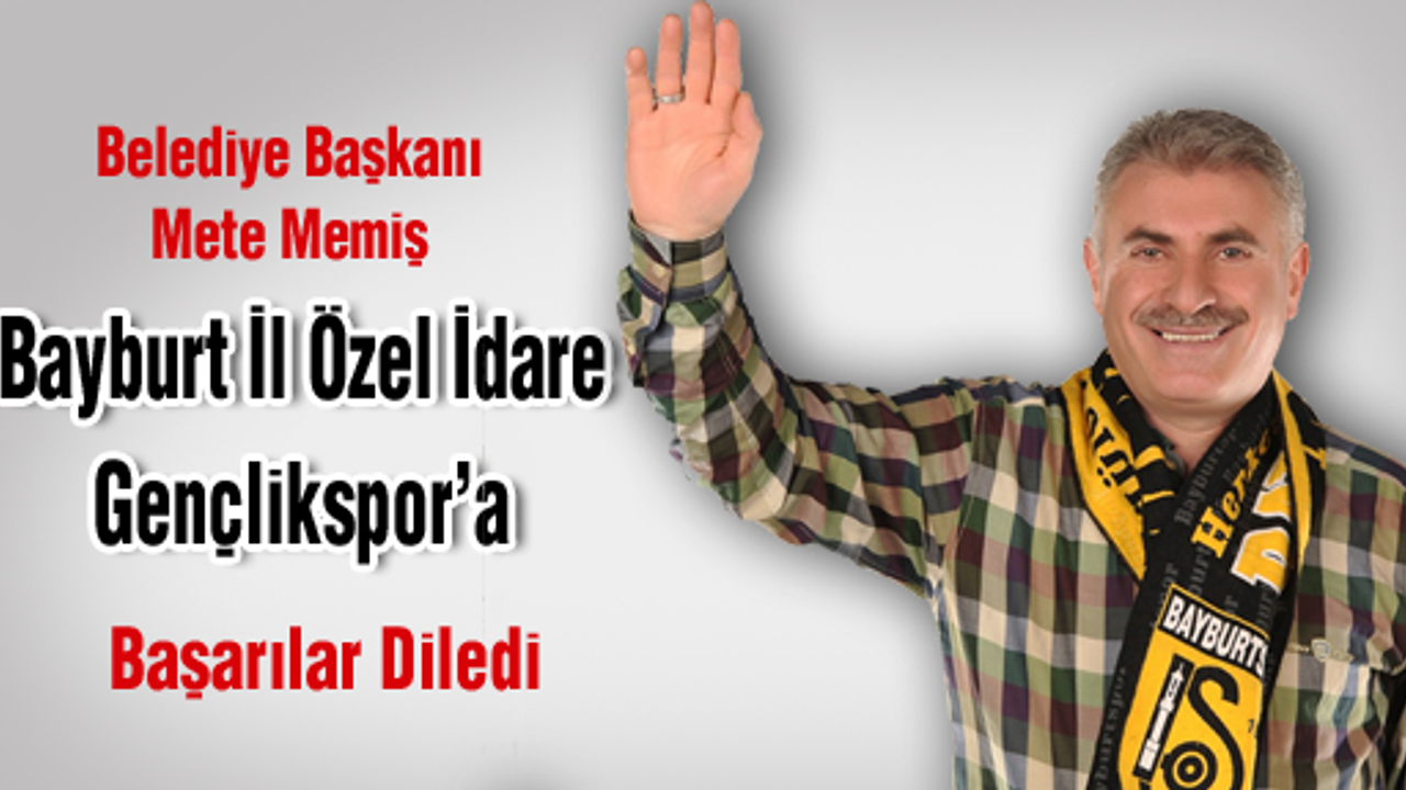 Belediye Başkanı Mete Memiş, Bayburt İl Özel İdare Gençlikspor’a Başarılar Diledi