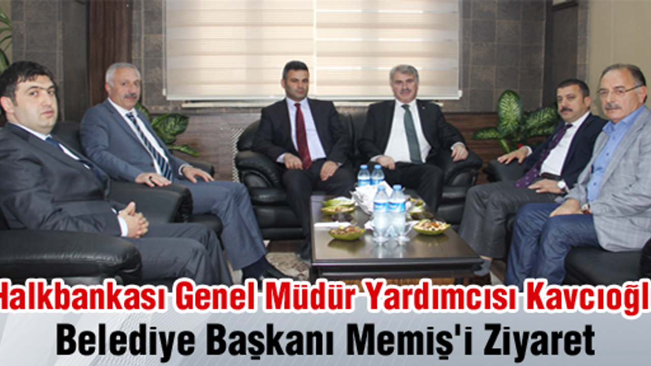 Halkbankası Genel Müdür Yardımcısı Kavcıoğlu, Belediye Başkanı Memiş'i Ziyaret Etti