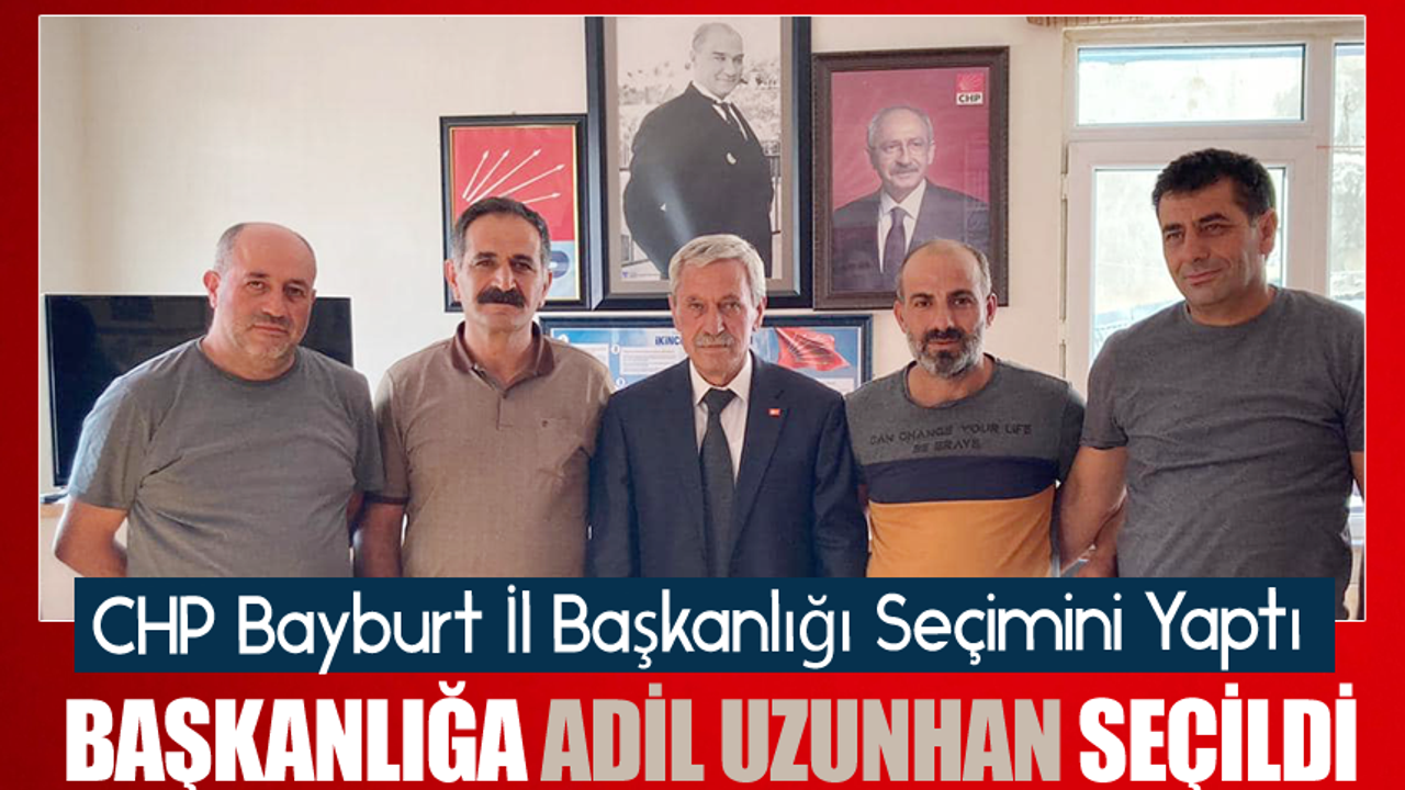 Adil Uzunhan CHP Bayburt İl Başkanlığına seçildi