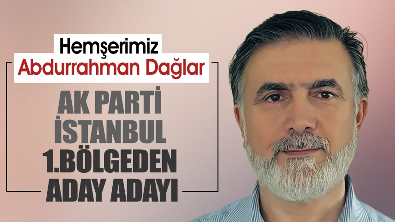 Abdurrahman Dağlar,AK Parti İstanbul 1.Bölgeden aday adayı