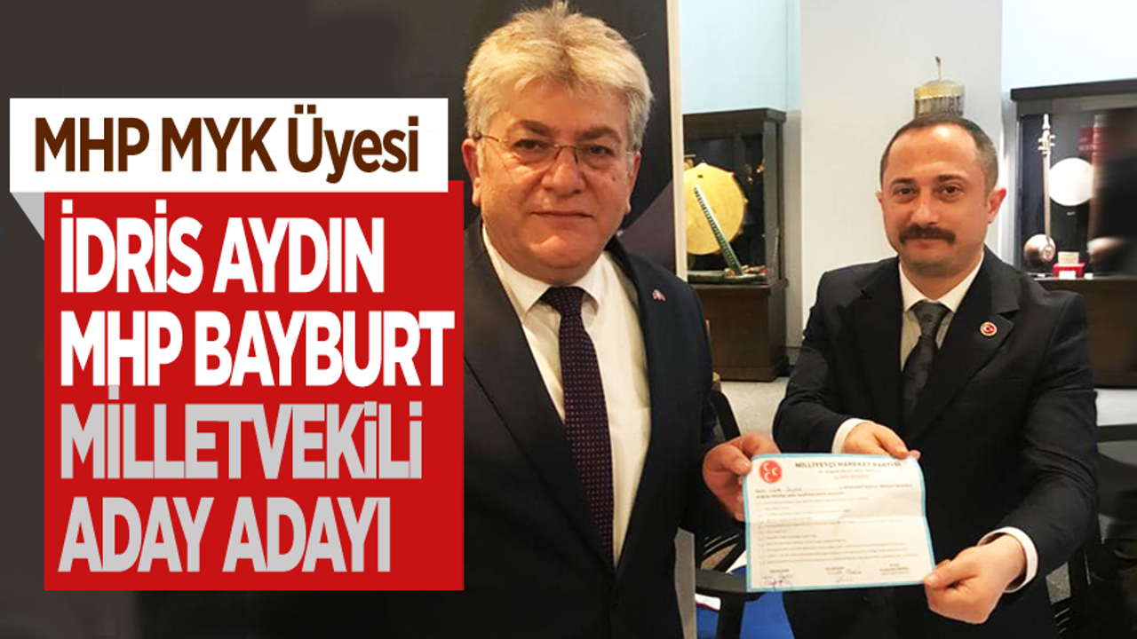 MHP MYK Üyesi İdris Aydın MHP Bayburt milletvekili aday adayı