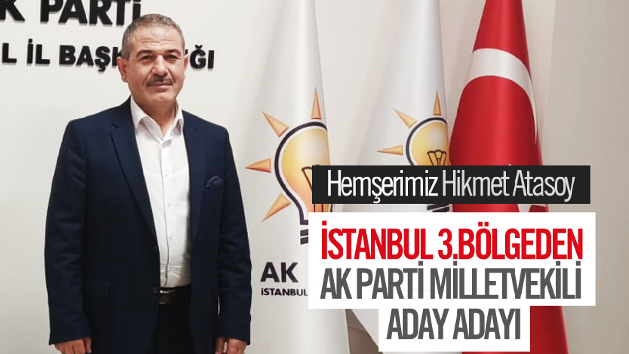 Hikmet Atasoy İstanbul 3.Bölgeden AK Parti Milletvekili aday adayı