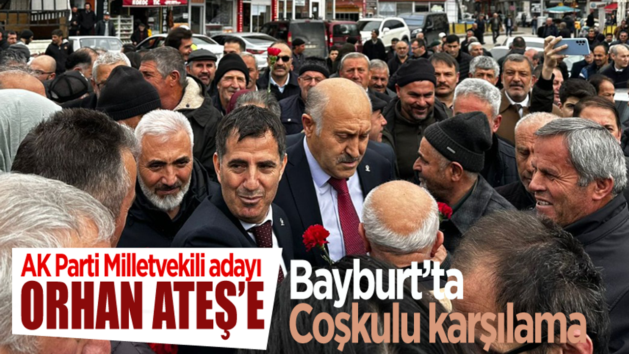 AK Parti Milletvekili adayı Orhan Ateş’e  Coşkulu karşılama