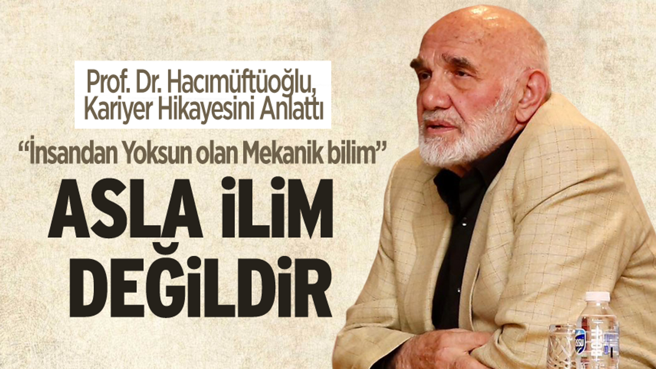 İlim ve İnsana Adanmış Bir Ömür: Prof. Dr. Hacımüftüoğlu