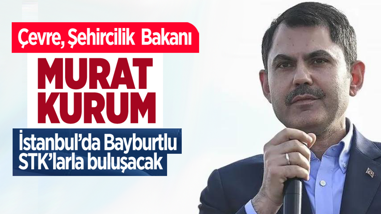 Murat Kurum İstanbul’da Bayburtlu STK’larla buluşacak
