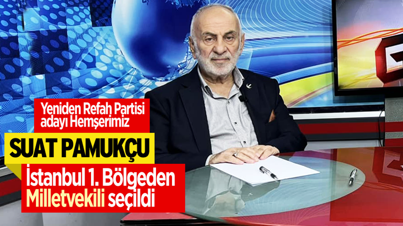 Suat Pamukçu,İstanbul 1. Bölgeden Milletvekili seçildi