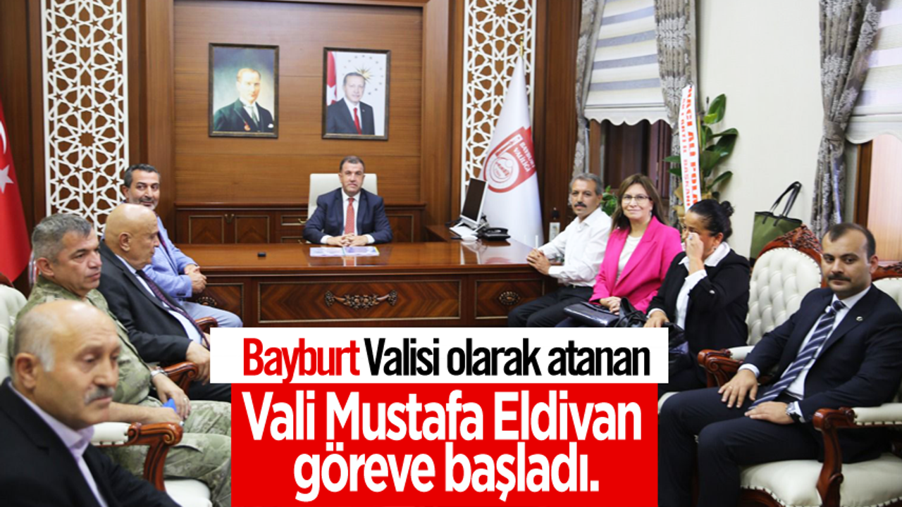 Bayburt Valisi olarak atanan Mustafa Eldivan göreve başladı.