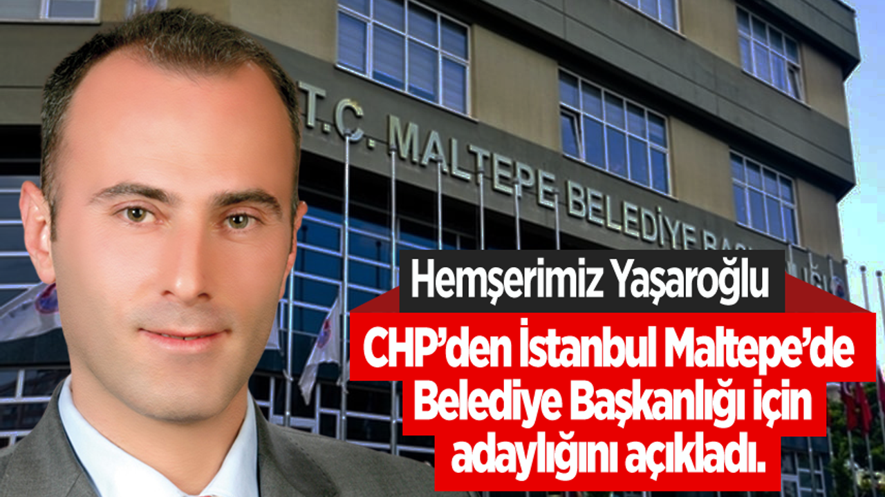 Yaşaroğlu,CHP’den İstanbul Maltepe’de Belediye Başkan adaylığını açıkladı.