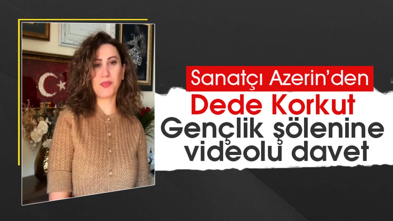 Azerin’den Dede Korkut Gençlik şölenine videolu davet