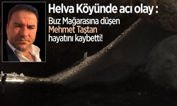 Helva Köyünde acı olay :Buz Mağarasına düşen Mehmet Taştan hayatını kaybetti!