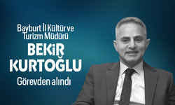 Bayburt İl Kültür ve Turizm Müdürü Bekir Kurtoğlu görevden alındı