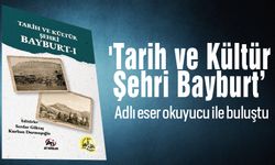 'Tarih ve Kültür Şehri Bayburt’ adlı eser okuyucu ile buluştu