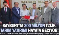 Bayburt 300 Milyon TL’lik Tarım Yatırımı Hayata Geçiyor!