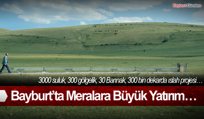 Bayburt’ta Meralara Büyük Yatırım