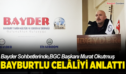 BGC Başkanı Murat Okutmuş, Bayburtlu Celâliyi anlattı.