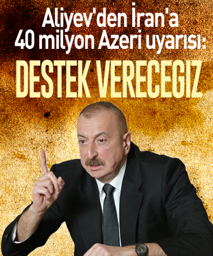 Aliyev'den İran'a 40 milyon Azeri uyarısı