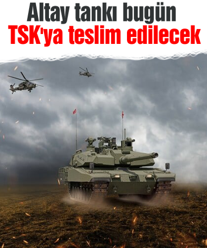 Altay tankı bugün TSK'ya teslim edilecek