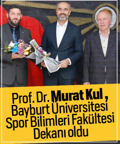 Prof. Dr. Murat Kul ,Bayburt Üniversitesi Spor Bilimleri Fakültesi Dekanı oldu