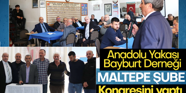 Anadolu Yakası Bayburt Derneği,Maltepe şube Kongresini yaptı