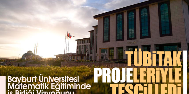 Bayburt Üniversitesi Matematik Eğitiminde İş Birliği Vizyonunu TÜBİTAK Projeleriyle Tescilledi
