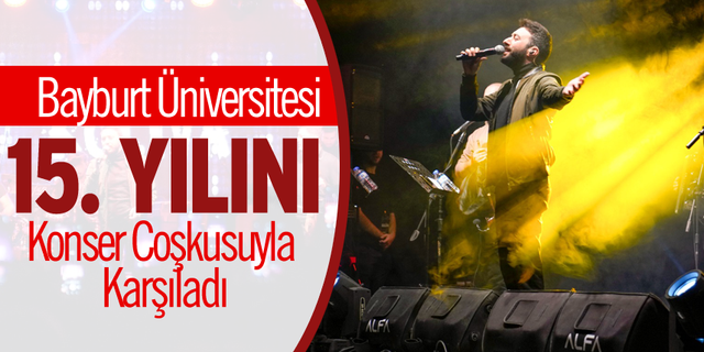 Bayburt Üniversitesi 15. Yılını Konser Coşkusuyla Karşıladı
