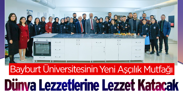 Bayburt Üniversitesinin Yeni Aşçılık Mutfağı Dünya Lezzetlerine Lezzet Katacak