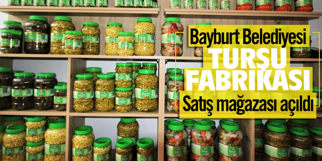 Bayburt Belediyesi Turşu fabrikası Satış mağazası açıldı