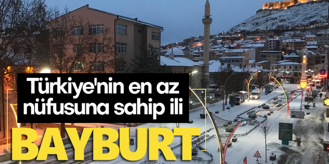 Bayburt, Türkiye'nin en az nüfusuna sahip ili oldu