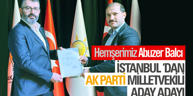 Abuzer Balcı,İstanbul AK Partiden Milletvekili aday adayı