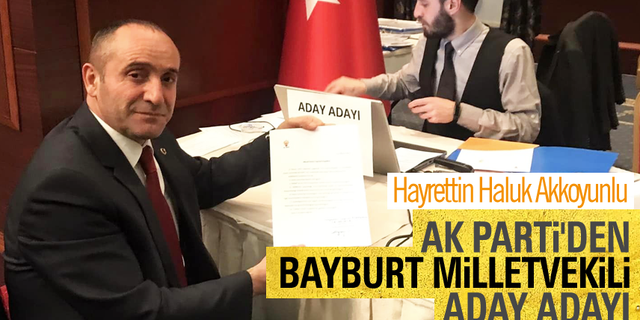 Hayrettin Haluk Akkoyunlu AK Parti'den Bayburt Milletvekili Aday Adayı