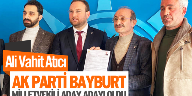 Ali Vahit Atıcı  AK Parti Bayburt milletvekili aday adayı oldu