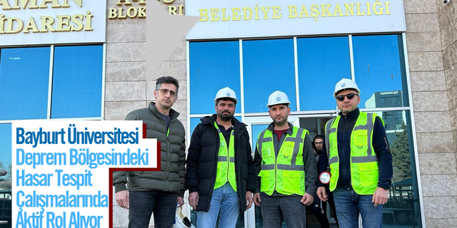 Bayburt Üniversitesi Deprem Bölgesindeki Hasar Tespit Çalışmalarında Aktif Rol Alıyor