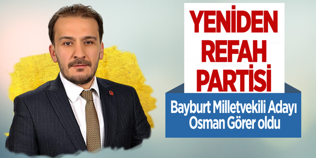 Yeniden Refahın Bayburt adayı Osman Görer