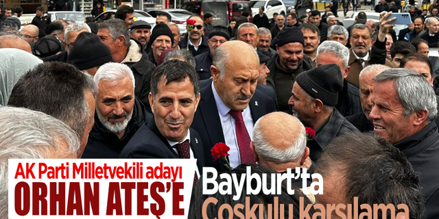AK Parti Milletvekili adayı Orhan Ateş’e  Coşkulu karşılama