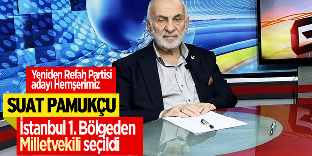 Suat Pamukçu,İstanbul 1. Bölgeden Milletvekili seçildi