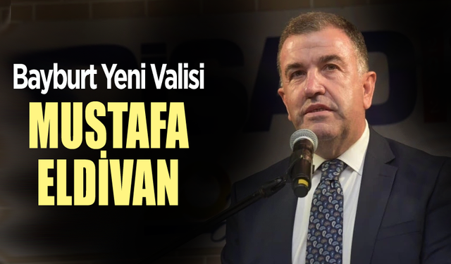 Bayburt Yeni Valisi Mustafa Eldivan