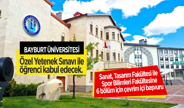 Bayburt Üniversitesi,Özel Yetenek Sınavı ile öğrenci kabul edecek.
