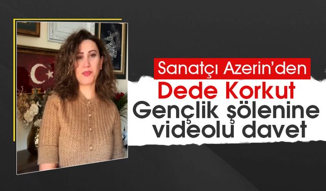 Azerin’den Dede Korkut Gençlik şölenine videolu davet