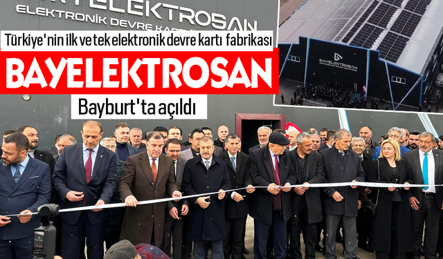 Türkiye'nin ilk ve tek elektronik devre kartı üreten fabrikası Bayburt'ta açıldı.