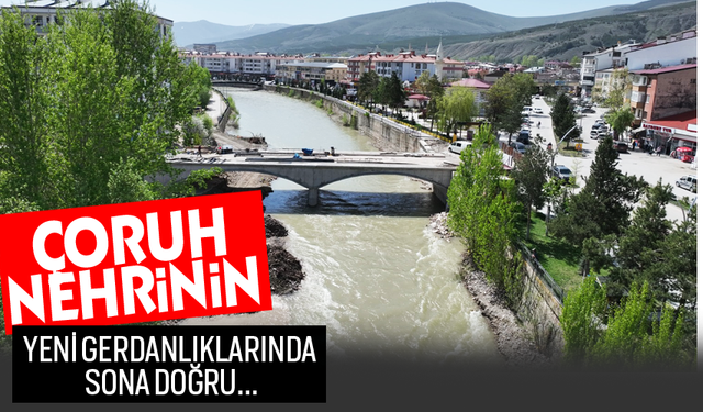 Çoruh nehrinin yeni gerdanlıklarında sona doğru